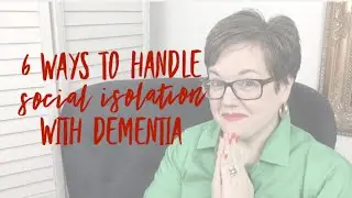 6 Ways to Handle Social Isolation with Someone with DEMENTIA