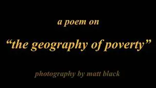 a poem on “the geography of poverty” || spoken word