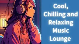 Cool, Chilling and Relaxing Music Lounge Part 83