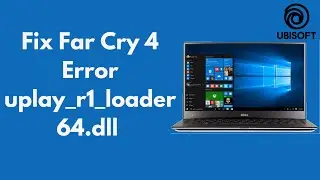 FIX Far Cry 4 Error uplay_r1_loader64.dll in Windows 10 (UPDATED)