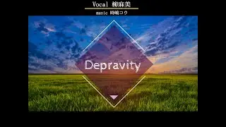 【オリジナル】Depravity【歌:柳麻美】