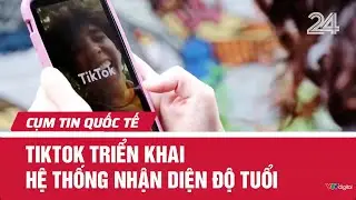 TikTok triển khai hệ thống nhận diện độ tuổi | Cụm tin quốc tế | VTV24