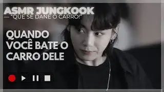 quando você bate o carro dele•a s m r•Jungkook.