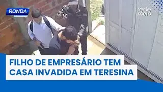 Filho de empresário tem casa invadida em Teresina; câmeras registraram o momento; veja! | Ronda