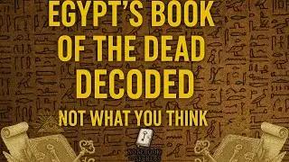 Egypt&rsquo;s Book of the Dead Decoded &ndash; Not What You Think  Episode - 7
