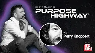 Scott Mason's Purpose Highway S2, Ep. 23: Non-Linear Thinking & Multipotentiality w/ Perry Knoppert