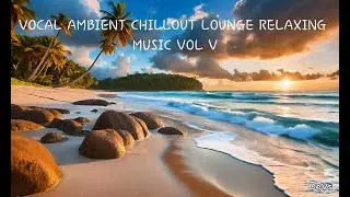 VOCAL AMBIENT CHILLOUT LOUNGE RELAXING MUSIC VOL V