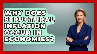 Why Does Structural Inflation Occur In Economies? - Inflation Insight Channel