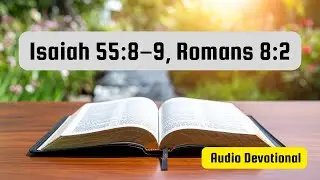 God Is Working Even When You Don&rsquo;t See It | Isaiah 55:8&ndash;9, Romans 8:28 | Audio Devotional