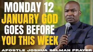 MONDAY 12 JANUARY GOD GOES BEFORE YOU THIS WEEK | Powerful Prayer | Apostle Joshua Selman.;