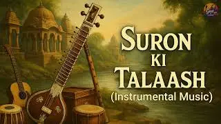 Suron Ki Talaash | Ethereal Sitar & Tabla Instrumental Journey | Geet By Chirag