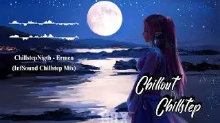 ChillstepNight - Ermen (InfSound Chillstep Mix) ~Chillout & Chillstep Music 2023~