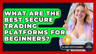 What Are the Best Secure Trading Platforms for Beginners? - All About Crypto Exchanges