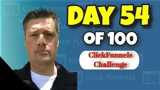Day 54 of 100 Day Challenge To ClickFunnels Super Affiliate