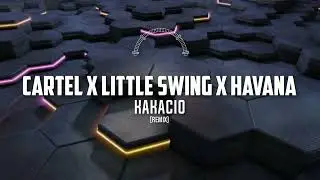CARTEL X LITTLE SWING X HAVANA   KAKACIO REMIX