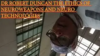 DR ROBERT DUNCAN THE ETHICS OF NEUROWEAPONS AND NEURO TECHNOLOGIES