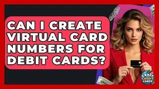 Can I Create Virtual Card Numbers For Debit Cards? - Crazy About Credit Cards