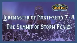 World of Warcraft: Loremaster of Northrend Part 7/8 - The Summit of Storm Peaks Gameplay/Walkthrough
