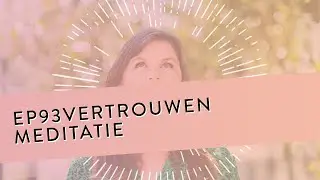 EP 93 – Vertrouwen Meditatie | Kom In Een Staat Van Diep Vertrouwen | Geleide Meditatie