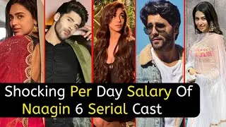 Shocking Per Day Salary Of Naagin 6 Serial Cast Real Name And Real Age | Pratha | Rishabh | TM