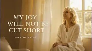 My Joy Will Not Be Cut Short | A Prayer for Lasting Peace and Strength