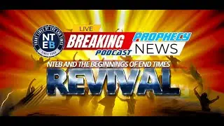 NTEB PROPHECY NEWS PODCAST: God Is Giving NTEB An End Times Revival Harvest