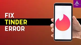 How to Fix Tinder Error on Tinder App? (Step-By-Step Guide)
