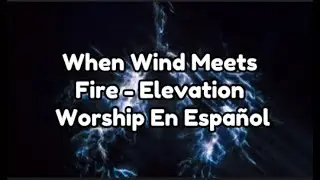 Elevation Worship - When Wind Meets Fire (Traducida al Español)