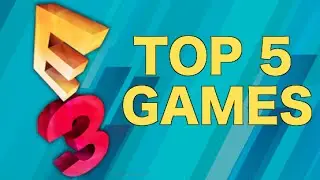 TOP 5 GAMES OF E3 2015!!