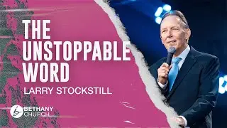 The Unstoppable Word | Larry Stockstill | Bethany Church