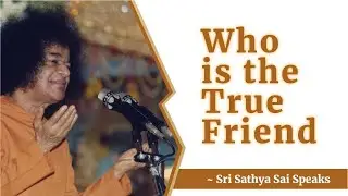 Who is the True Friend | International Friendship Day | Sri Sathya Sai Speaks