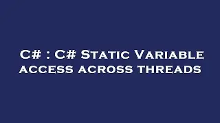 C# : C# Static Variable access across threads