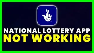 National Lottery App Not Working: How to Fix National Lottery App Not Working