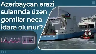 Azərbaycan ərazi sularında üzən gəmilər necə idarə olunur? - Diqqət Efir