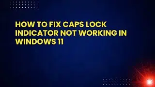 How to Fix Caps Lock Indicator Not Working in Windows 11