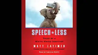 Speech-less: Tales of a White House Survivor by Matthew Latimer | Full Audiobook
