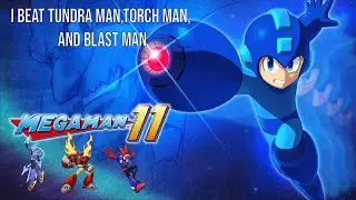 I beat Tundra Man, Torch Man and Blast man