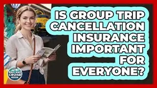 Is Group Trip Cancellation Insurance Important For Everyone?