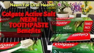 Colgate Active Salt Neem Toothpaste  / Why Neem Is Important For Oral Health / It's Benefits