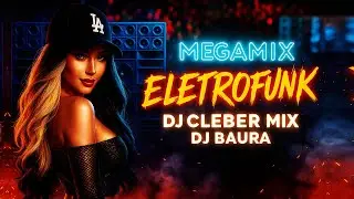 Mega Eletrofunk Nostalgia Remix Só Musica Top! Dj Cleber Mix & Dj Baura