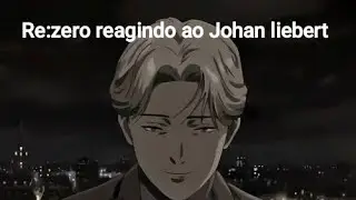 Re:zero reagindo ao Johan liebert( do canal @Enygma_Music ) (Au na descrição)