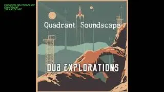 Dub Explorations 107 - Quadrant Soundscape