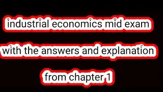 industrial economics mid exam with the answers and explanation from chapter 1