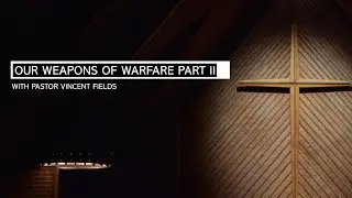 OUR WEAPONS OF WARFARE PART II| PASTOR VINCENT FIELDS| GREATER WORKS MINISTRIES|