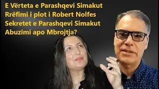 Akuzat e R&euml;nda ndaj Parashqevi Simakut:Robert Nolfe rr&euml;fen.&Ccedil;far&euml; ndodhi me Parashqevin&euml; si la djalin