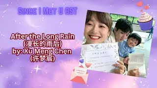 After the Long Rain (漫长的雨后) by: Xu Meng Chen (许梦宸) - Since I Meet U OST