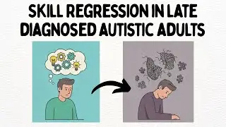 Autism and Skill Regression in late diagnosed adults - my story