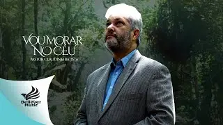 Vou Morar no Céu - Pastor  Claudinei Batista  | Clipe Oficial