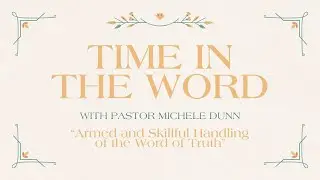 Time in the Word with Pastor Michele Dunn - Armed and Skillful Handling of the Word of Truth