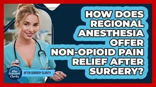 How Does Regional Anesthesia Offer Non-opioid Pain Relief After Surgery? - After Surgery Clarity